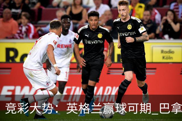 竞彩大势：英格兰赢球可期 巴拿马有望不败